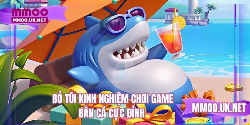 Bỏ túi kinh nghiệm chơi game bắn cá cực đỉnh 
