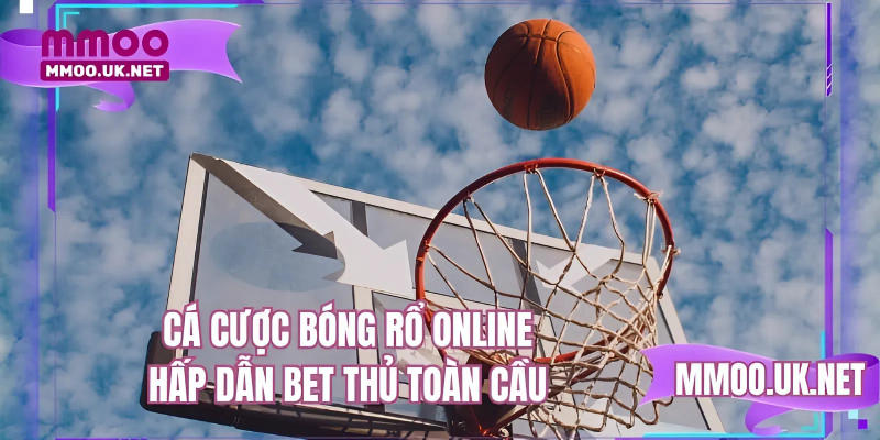 Cá cược bóng rổ online hấp dẫn bet thủ toàn cầu