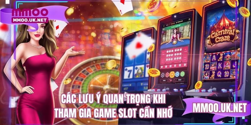 Các lưu ý quan trọng khi tham gia game slot cần nhớ