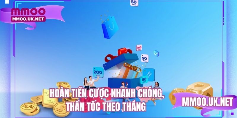 Hoàn tiền cược nhanh chóng, thần tốc theo tháng