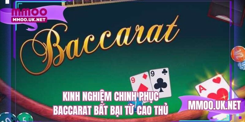 Kinh nghiệm chinh phục Baccarat bất bại từ cao thủ