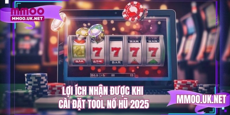 Lợi ích nhận được khi cài đặt tool nổ hũ 2025