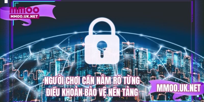 Người chơi cần nắm rõ từng điều khoản bảo vệ nền tảng
