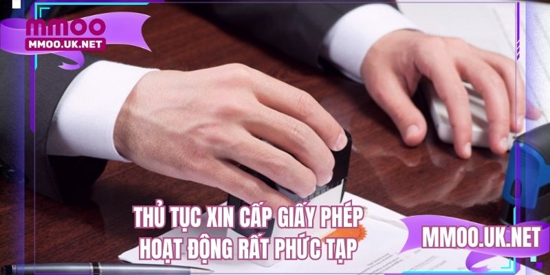 Quy trình để được cấp giấy phép hoạt động rất phức tạp