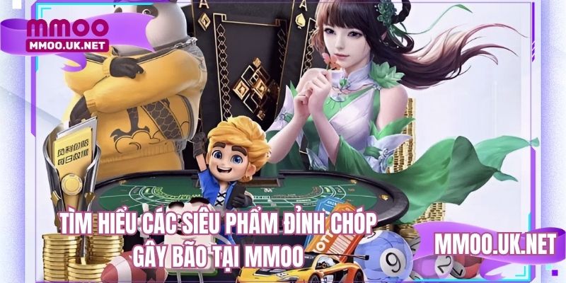 Tìm hiểu các siêu phẩm đỉnh chóp gây bão tại MMOO